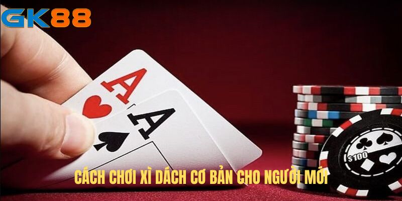 Hướng dẫn chơi Xì dách cơ bản