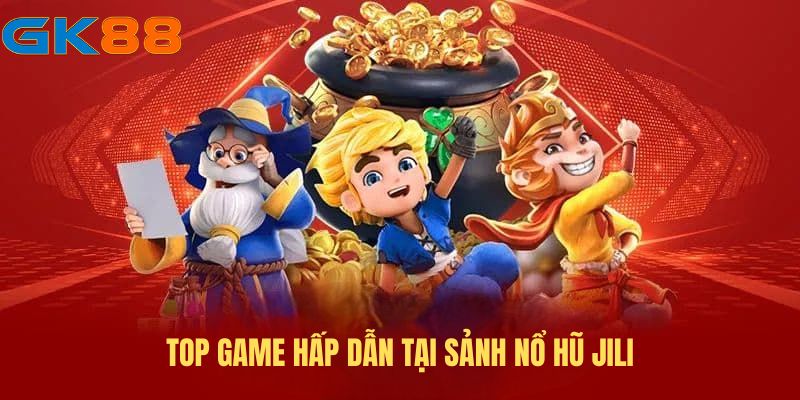 Top game hấp dẫn tại Sảnh nổ hũ Jili